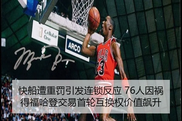 快船遭重罚引发连锁反应 76人因祸得福哈登交易首轮互换权价值飙升（Kaiyun）